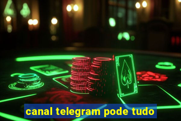 canal telegram pode tudo